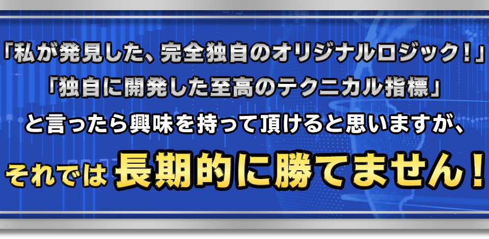 「私が発見した、完全独自のオリジナルロジック！」「独自に開発した至高のテクニカル指標」と言ったら興味を持って頂けると思いますが、それでは長期的に勝てません！