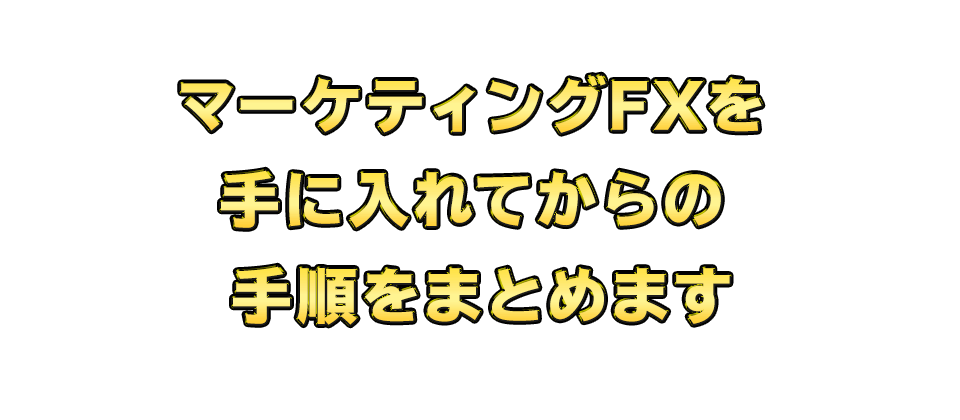 マーケティングFXを手に入れてからの手順をまとめます