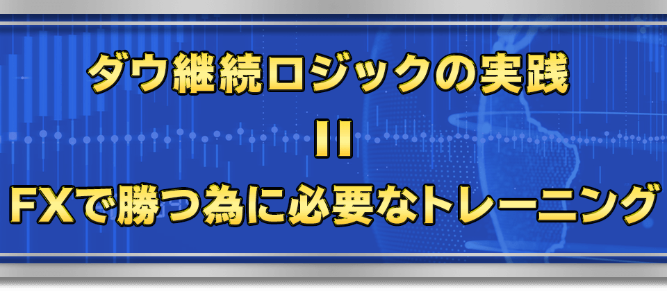 ダウ継続ロジックの実践＝FXで勝つ為に必要なトレーニング
