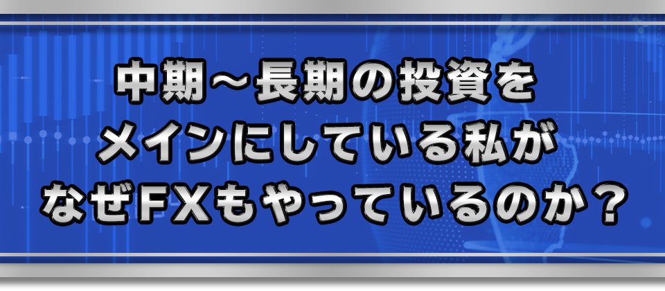 中期～長期の投資をメインにしている私がなぜFXもやっているのか？