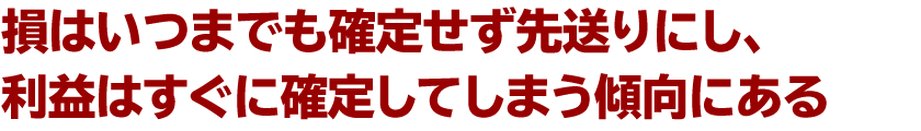 損はいつまでも確定せず先送りにし、利益はすぐに確定してしまう傾向にある