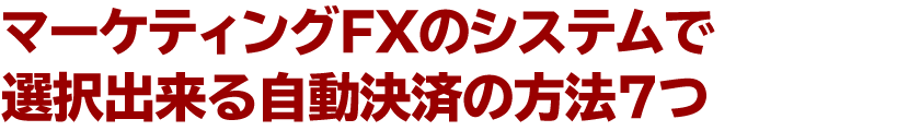 マーケティングFXのシステムで選択出来る自動決済の方法７つ